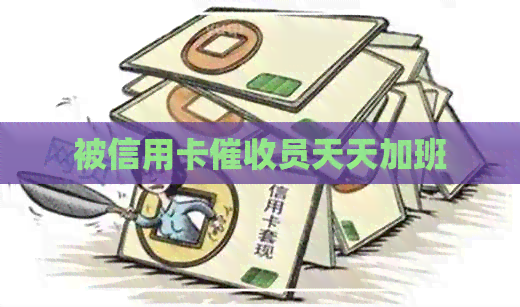 被信用卡员天天加班
