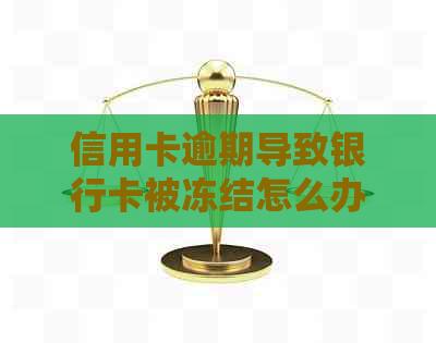 信用卡逾期导致银行卡被冻结怎么办？了解解决方法和预防措