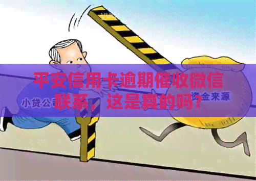 平安信用卡逾期微信联系，这是真的吗？