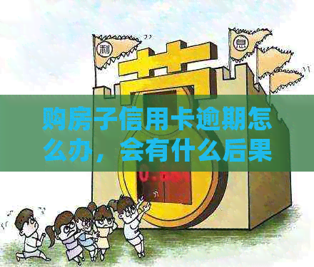 购房子信用卡逾期怎么办，会有什么后果？有房贷信用卡逾期可以贷款吗？