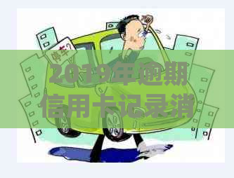 2019年逾期信用卡记录消除指南：如何处理过期欠款并重塑信用？