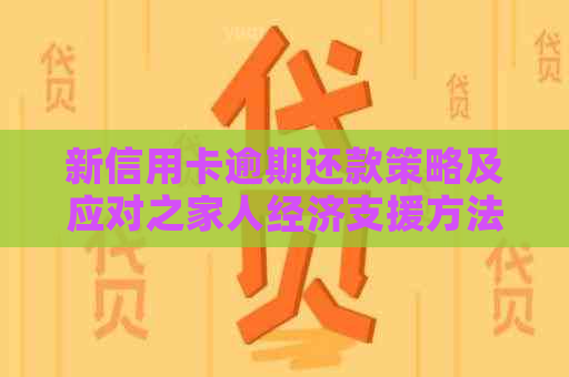 新信用卡逾期还款策略及应对之家人经济支援方法汇总