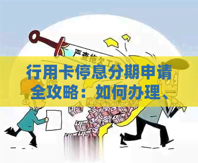 行用卡停息分期申请全攻略：如何办理、条件及注意事项一文解析