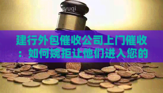 建行外包公司上门：如何婉拒让他们进入您的住所？