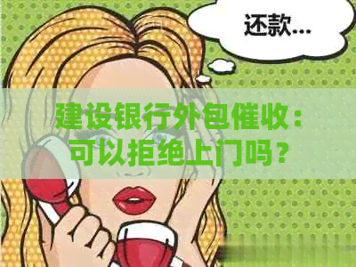建设银行外包：可以拒绝上门吗？