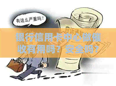 银行信用卡中心做有用吗？安全吗？员工作难度如何？