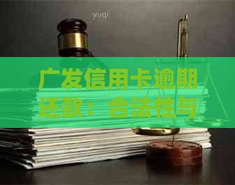 广发信用卡逾期还款：合法性与可能的后果分析