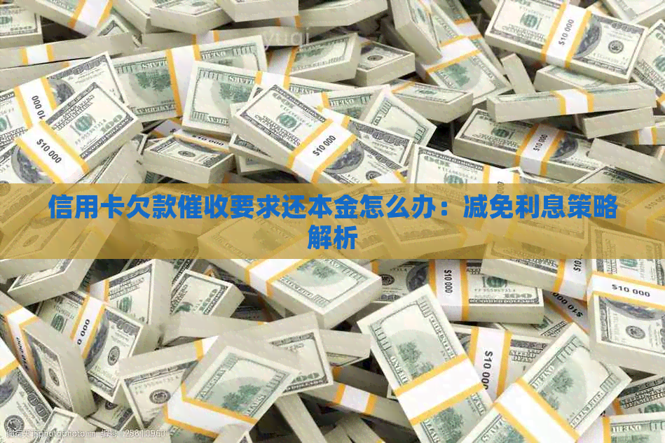 信用卡欠款要求还本金怎么办：减免利息策略解析
