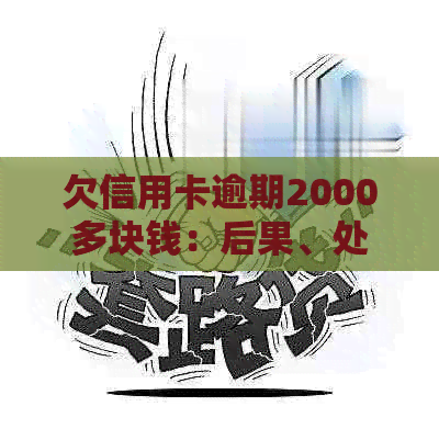 欠信用卡逾期2000多块钱：后果、处理方式与贷款影响