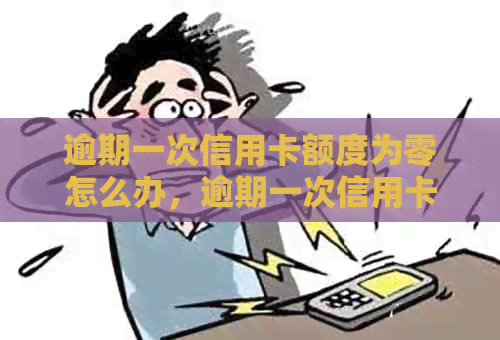 逾期一次信用卡额度为零怎么办，逾期一次信用卡还能提额吗？