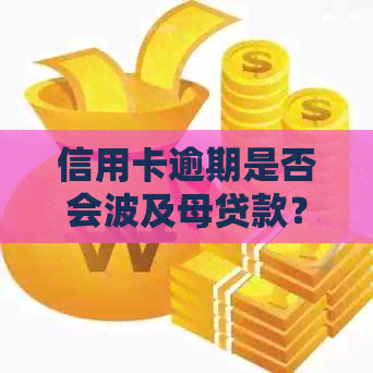 信用卡逾期是否会波及母贷款？了解影响与解决方法