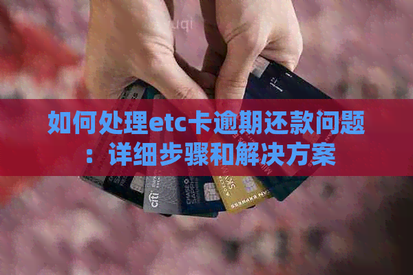 如何处理etc卡逾期还款问题：详细步骤和解决方案