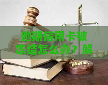 逾期信用卡被冻结怎么办？解冻步骤及相关风险分析