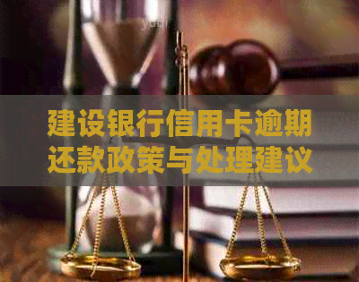 建设银行信用卡逾期还款政策与处理建议