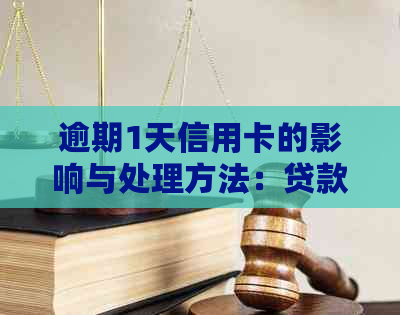 逾期1天信用卡的影响与处理方法：贷款、使用及解决措全解析