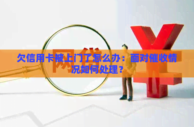 欠信用卡被上门了怎么办：面对情况如何处理？