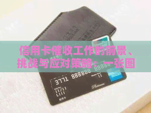 信用卡工作的前景、挑战与应对策略：一张图看懂行业全貌