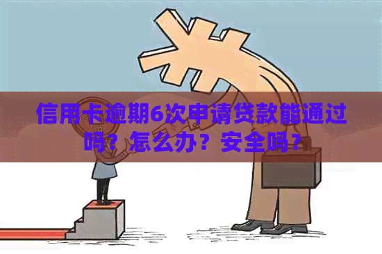 信用卡逾期6次申请贷款能通过吗？怎么办？安全吗？