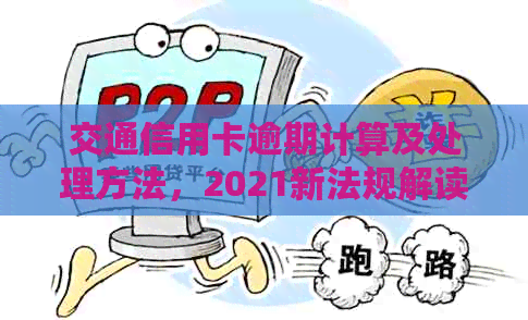 交通信用卡逾期计算及处理方法，2021新法规解读，如何查询有效期。