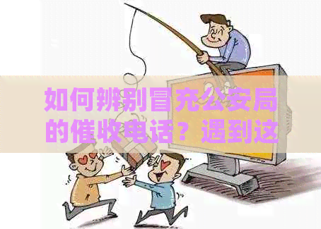 如何辨别冒充公安局的电话？遇到这种情况应该如何报案？