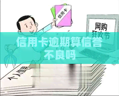 信用卡逾期算信誉不良吗