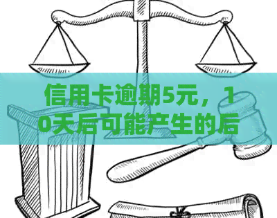 信用卡逾期5元，10天后可能产生的后果及解决方法全面解析