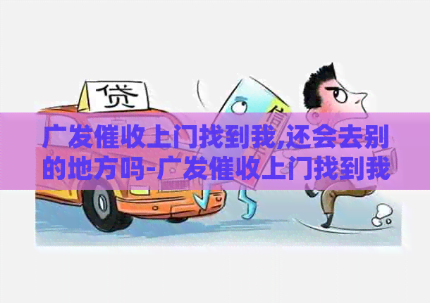 广发上门找到我,还会去别的地方吗-广发上门找到我,还会去别的地方吗-
