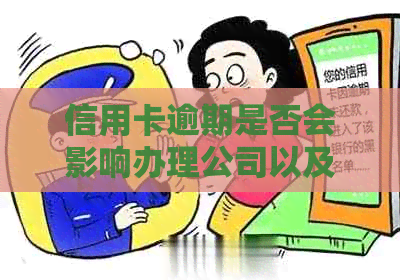 信用卡逾期是否会影响办理公司以及可能的解决方案