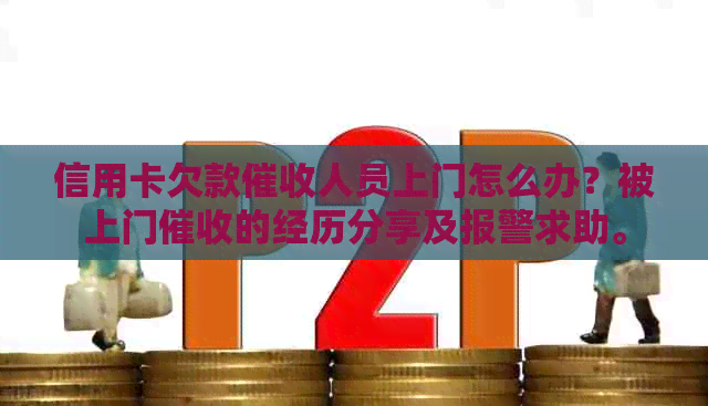 信用卡欠款人员上门怎么办？被上门的经历分享及报警求助。