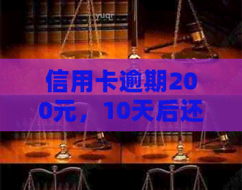 信用卡逾期200元，10天后还款攻略：如何避免罚息和信用损失？