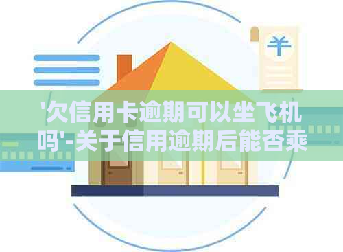 '欠信用卡逾期可以坐飞机吗'-关于信用逾期后能否乘坐交通工具的问题