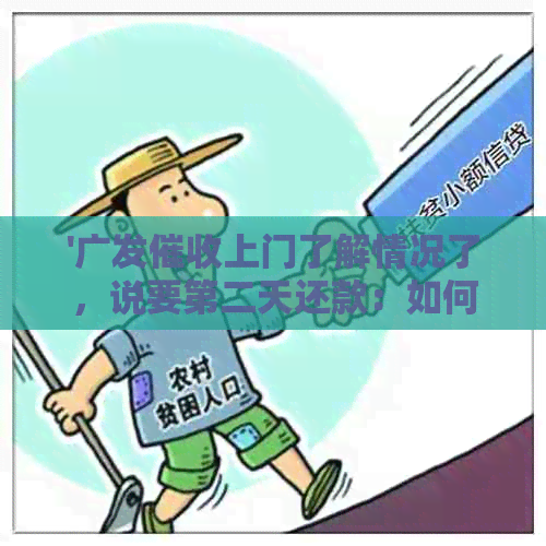'广发上门了解情况了，说要第二天还款：如何应对？'