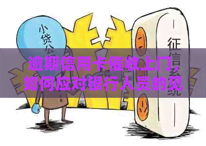 逾期信用卡上门，如何应对银行人员的见面要求？