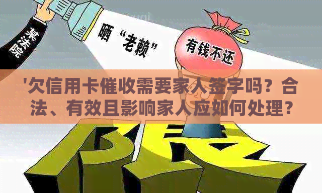 '欠信用卡需要家人签字吗？合法、有效且影响家人应如何处理？'