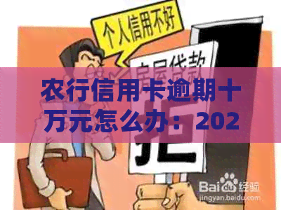 农行信用卡逾期十万元怎么办：2020年新法规下如何处理？