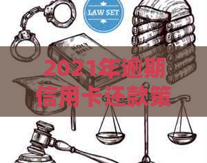 2021年逾期信用卡还款策略与法规解析：银行的实战经验