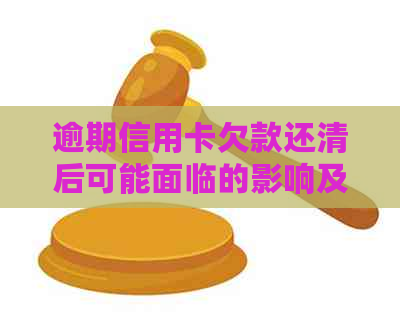 逾期信用卡欠款还清后可能面临的影响及预防措