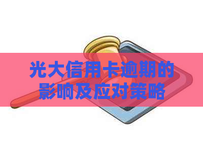 光大信用卡逾期的影响及应对策略