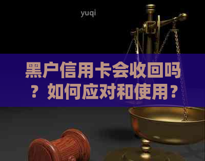 黑户信用卡会收回吗？如何应对和使用？