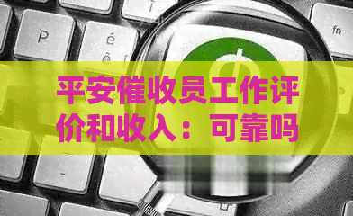 平安员工作评价和收入：可靠吗？具体情况如何？