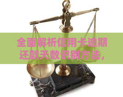 全面解析信用卡逾期还款天数识别方法，解答用户常见疑问