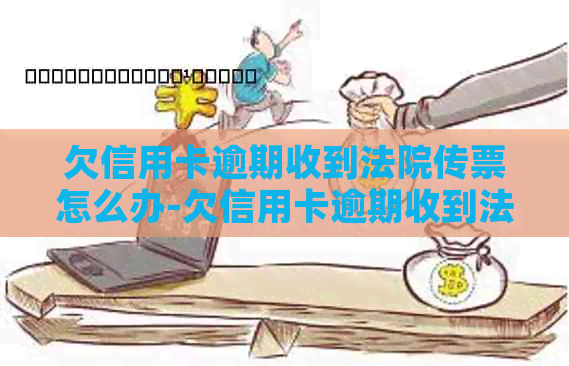 欠信用卡逾期收到法院传票怎么办-欠信用卡逾期收到法院传票怎么办拒收传票