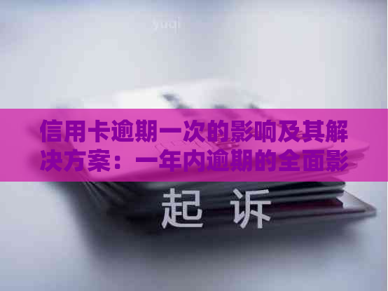 信用卡逾期一次的影响及其解决方案：一年内逾期的全面影响和应对建议