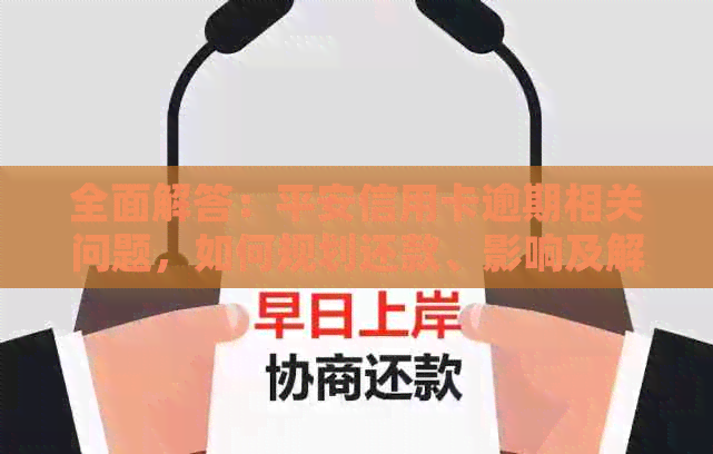 全面解答：平安信用卡逾期相关问题，如何规划还款、影响及解决方案