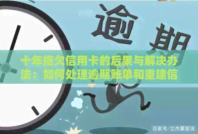 十年拖欠信用卡的后果与解决办法：如何处理逾期账单和重建信用