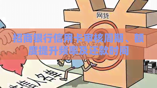 招商银行信用卡审核周期、额度提升频率及还款时间