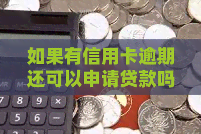 如果有信用卡逾期还可以申请贷款吗？如何处理？安全吗？-有信用卡逾期没还怎么申请贷款