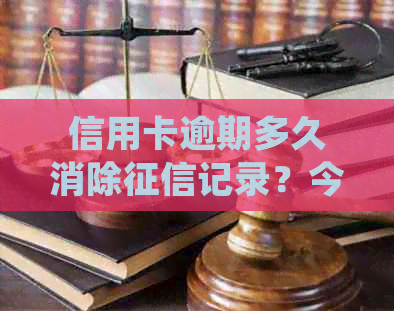 信用卡逾期多久消除记录？今年新规定是多久后会被起诉？