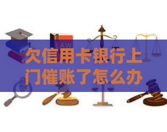 欠信用卡银行上门催账了怎么办？会有影响吗？谁遇到过这种情况？