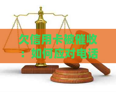 欠信用卡被：如何应对电话和上门、报警、起诉以及少还本金？
